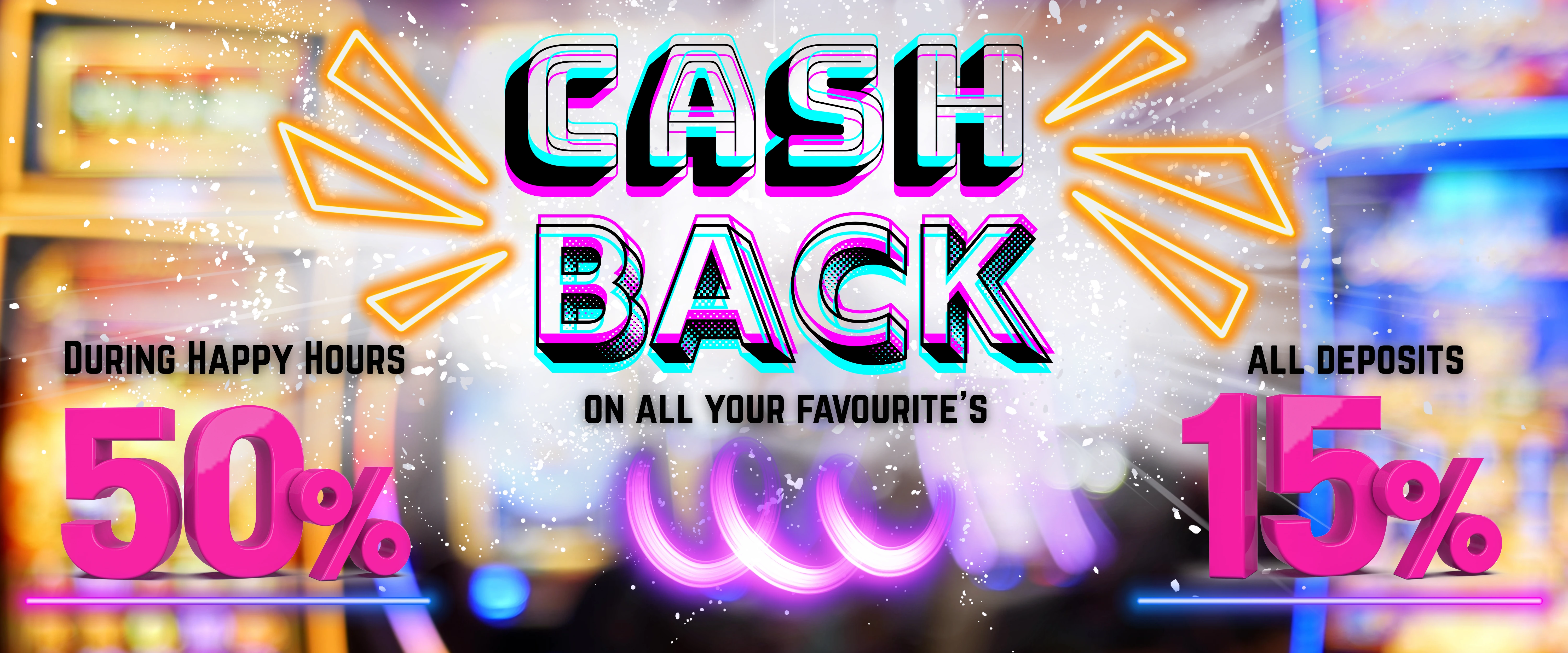 Cash Back Promotion - 50% During Happy Hours + 15% All Deposits
